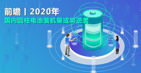 前瞻丨2020年國內圓柱電池裝機量或將逆襲